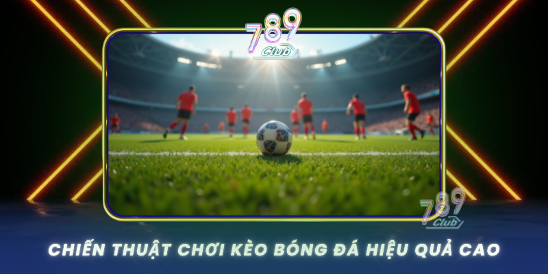 Chien Thuat Choi Keo Bong Da Hieu Qua Cao
