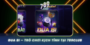 Dua Bi Tro Choi Kich Tinh Tai 789Club