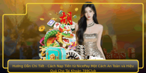 Huong Dan Chi Tiet Cach Nap Tien Tu Nicepay Mot Cach An Toan Va Hieu Qua Cho Tai Khoan 789Club