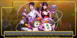 Huong Dan Chi Tiet Cach Rut Tien Tu Tai Khoan Ngan Hang Va Ac Quyet Tu 789Club De Dang Trong Tuong T