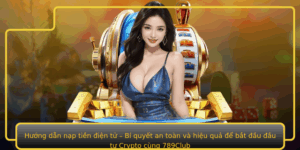 Huong Dan Nap Tien Ien Tu Bi Quyet An Toan Va Hieu Qua E Bat Au Au Tu Crypto Cung 789Club