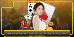 Kham Pha Suc Hap Dan Cua Baccarat Tro Choi Ang Cap Trong The Gioi Casino Tai 789Club