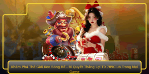 Kham Pha The Gioi Keo Bong Ro Bi Quyet Thang Loi Tu 789Club Trong Moi Game