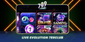 Live Evolution 789Club Trai Nghiem Casino Truc Tuyen Dinh Cao