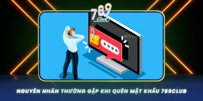Nguyen Nhan Thuong Gap Khi Quen Mat Khau 789Club
