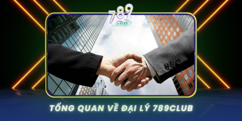 Tong Quan Ve Dai Ly 789Club