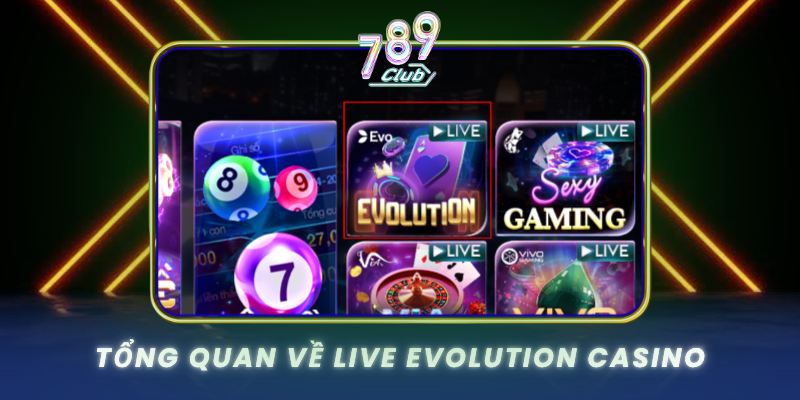 Tong Quan Ve Live Evolution Casino