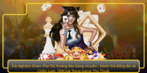 Trai Nghiem Kham Pha Thi Truong Keo Bong Chuyen Anh Gia Ong Bo Va Chien Luoc 789Club Trong Game Thu