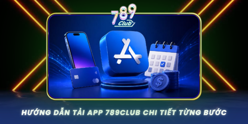 Huong Dan Tai App 789Club Chi Tiet Tung Buoc