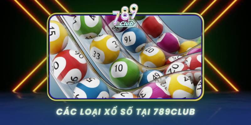 Xổ Số 789Club Trúng Jackpot Với Tỷ Lệ Thưởng Cao Nhất 1 Cac Loai Xo So Tai 789Club
