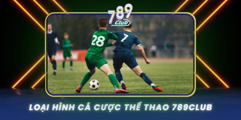 Loai Hinh Ca Cuoc The Thao 789Club