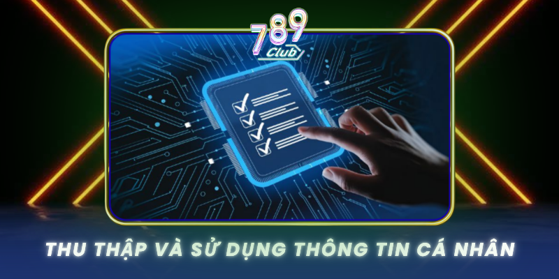 Quyền Riêng Tư - 789Club Cam Kết Bảo Vệ Thông Tin Tuyệt Đối 1 Thu Thap Va Su Dung Thong Tin Ca Nhan