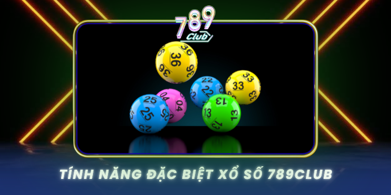 Xổ Số 789Club Trúng Jackpot Với Tỷ Lệ Thưởng Cao Nhất 2 Tinh Nang Dac Biet Xo So 789Club