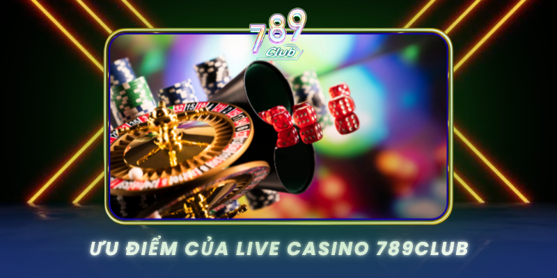 Uu Diem Cua Live Casino 789Club